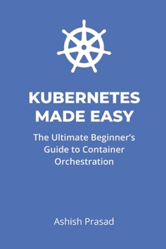 Paperback Kubernetes Made Easy: The Ultimate Beginner’s Guide Book
