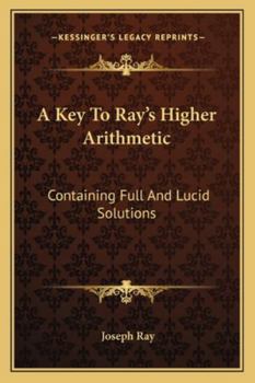 Paperback A Key To Ray's Higher Arithmetic: Containing Full And Lucid Solutions Book