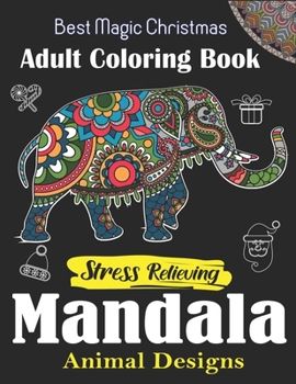 Best Magic Christmas Adult Coloring Book, Stress Relieving Mandala Animal Designs: An Adult Mandala Animals Coloring Book with Lions, Wildlife, ... Many More! Unique gift for Christmas Lovers.