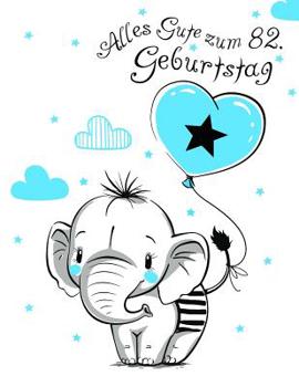 Alles Gute zum 82. Geburtstag: Besser als eine Geburtstagskarte!  Niedliches Elefantgeburtstagsbuch, das als Tagebuch oder Notizbuch benutzt werden kann. (German Edition)