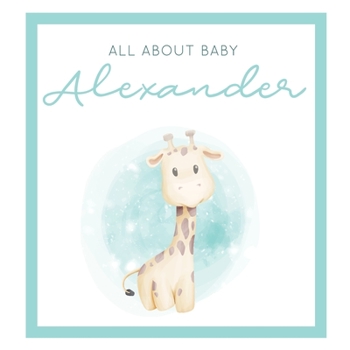 Paperback All About Baby Alexander: The Perfect Personalized Keepsake Journal for Baby's First Year - Great Baby Shower Gift [Soft Baby Giraffe] Book