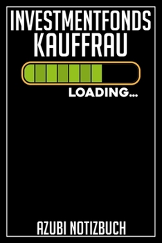 Investmentfonds Kauffrau Loading… Azubi Notizbuch: 120 Seiten Liniert im Format A5 (6x9 Zoll) mit Soft Cover Glänzend. (German Edition)