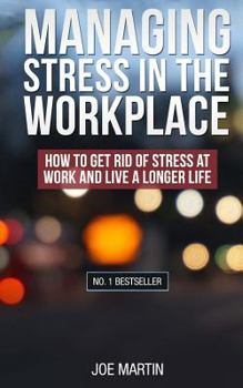 Paperback Managing Stress in the Workplace: How To Get Rid Of Stress At Work And Live A Longer Life Book