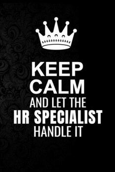 Keep Calm and Let the HR Specialist Handle It: 6*9 Inch 100 Pages HR Specialist Blanked Lined Journal / Notebooks as Gift for Your friend, coworker, Spouse, Dad Or Any HR Specialist