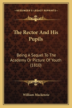 Paperback The Rector And His Pupils: Being A Sequel To The Academy Or Picture Of Youth (1810) Book