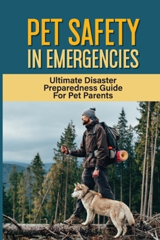 Paperback Pet Safety In Emergencies: Ultimate Disaster Preparedness Guide For Pet Parents: How Will You Protect Your Pets During Disasters Like Fire Or Flo Book