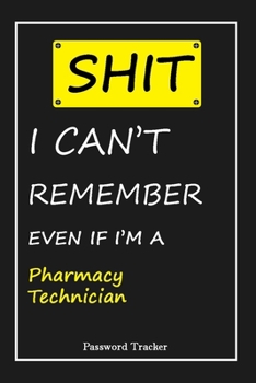 Paperback SHIT! I Can't Remember EVEN IF I'M A Pharmacy Technician: An Organizer for All Your Passwords and Shity Shit with Unique Touch - Password Tracker - 12 Book