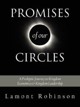 Paperback Promises of Our Circles: A Proleptic Journey to Kingdom Economics and Kingdom Leadership Book