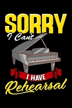 Paperback Sorry I Can't I Have Reherseal: Sorry I Can't I Have Rehearsal Piano Player Awesome Pianist Blank Composition Notebook for Journaling & Writing (120 L Book