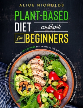 Paperback Plant based diet cookbook for beginners: The only book of 301 recipes recommended by 737 doctors that thanks to the "Diet Healty" method will you make Book