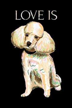 Love Is: Poodle Love Is Cute Poodle Dog Mom Dad Gifts Journal/Notebook Blank Lined Ruled 6x9 100 Pages