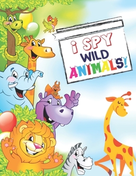 Paperback I Spy Wild Animals!: Fun Activity Book with Wild Life Creatures for Toddlers/ Preschoolers/ Kids Ages 2-5 Book