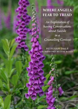 Hardcover Where Angels Fear to Tread: An Exploration of Having Conversations about Suicide in a Counselling Context Book