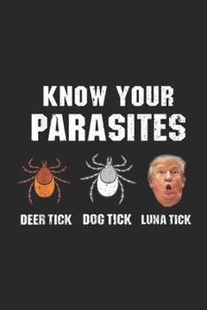 Paperback Know Your Parasites deer tick dog tick luna tick: Know Your Parasites Anti Trump Journal/Notebook Blank Lined Ruled 6x9 100 Pages Book