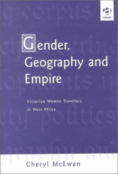 Gender, Geography and Empire: Victorian Women Travellers in West Africa