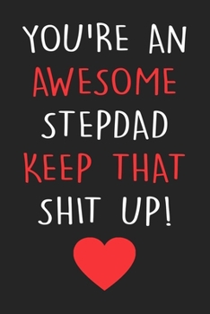 Paperback You're An Awesome Stepdad Keep That Shit Up!: Stepdad Notebook Journal With Lined Pages, Prefect For Taking Notes, Funny Stepdad Gifts. Book