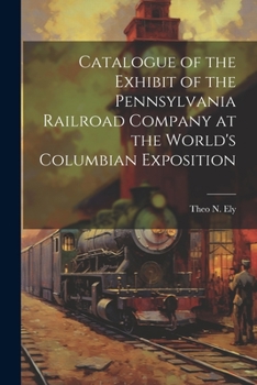 Paperback Catalogue of the Exhibit of the Pennsylvania Railroad Company at the World's Columbian Exposition Book