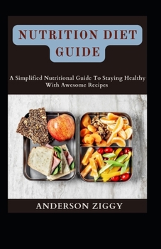 Paperback Nutrition Diet Guide: A Simplified Nutritional Guide To Staying Healthy With Awesome Recipes [Large Print] Book