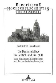 Die Denkmalpflege in Deutschland Um 1900: Zum Wandel Der Erhaltungspraxis Und Ihrer Methodischen Konzeption