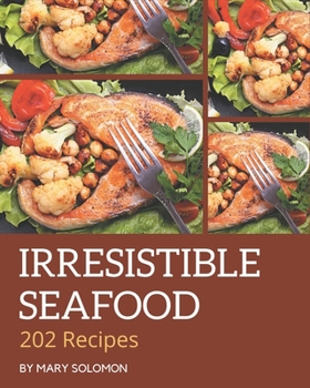 Paperback 202 Irresistible Seafood Recipes: Enjoy Everyday With Seafood Cookbook! Book