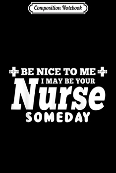 Paperback Composition Notebook: Nurse Funny Gift - Be Nice To Me I May Be Your Nurse Someday Journal/Notebook Blank Lined Ruled 6x9 100 Pages Book