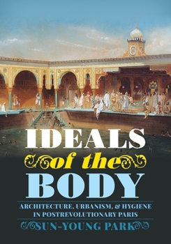 Hardcover Ideals of the Body: Architecture, Urbanism, and Hygiene in Postrevolutionary Paris Book