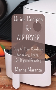 Hardcover Quick Recipes for AIR FRYER: Easy Air Fryer Cookbook for Baking, Frying, Grilling and Roasting Book