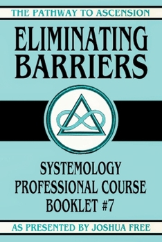Eliminating Barriers: Systemology Professional Course Booklet #7 (The Pathway to Ascension)