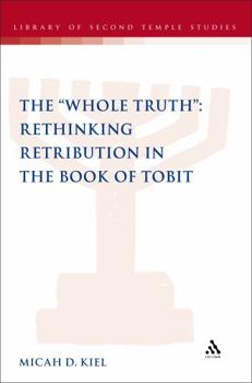 Hardcover Whole Truth: Rethinking Retribution in the Book of Tobit, Th Book