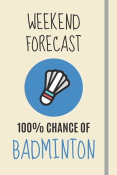 Weekend Forecast: 100% Chance Of Badminton: Badminton Gifts For Players - Lined Journal or Notebook