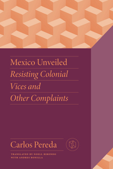 Hardcover Mexico Unveiled: Resisting Colonial Vices and Other Complaints Book