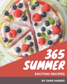 Paperback 365 Exciting Summer Recipes: Best-ever Summer Cookbook for Beginners Book