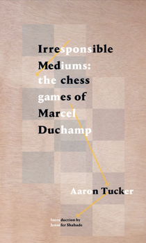 Paperback Irresponsible Mediums: The Chess Games of Marcel Duchamp Book