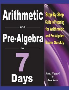 Paperback Arithmetic and Pre-Algebra in 7 Days: Step-By-Step Guide to Preparing for Arithmetic and Pre-Algebra Exam Quickly Book