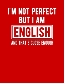 Paperback I'm Not Perfect But I Am English And That's Close Enough England Gifts: Funny English Notebook Heritage Gifts 100 Page Notebook 8.5x11 Book