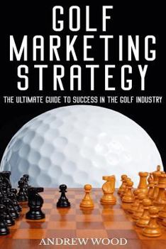 Paperback Golf Marketing Strategy: The Ultimate Guide to Success in the Golf Industry Book