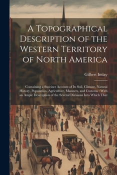 Paperback A Topographical Description of the Western Territory of North America: Containing a Succinct Account of its Soil, Climate, Natural History, Population Book