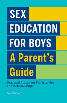 Paperback Sex Education for Boys: A Parent's Guide: Practical Advice on Puberty, Sex, and Relationships Book