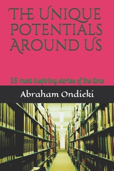 Paperback The Unique Potentials Around Us: 25 most inspiring stories of the time Book