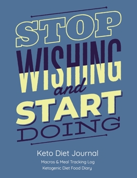 Paperback Stop Wishing and Start Doing, Keto Diet Journal: Macros & Meal Tracking Log, Ketogenic Diet Food Diary Book