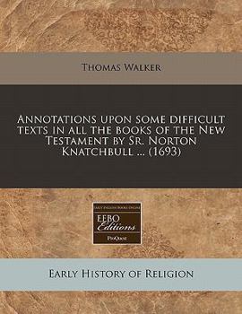 Paperback Annotations Upon Some Difficult Texts in All the Books of the New Testament by Sr. Norton Knatchbull ... (1693) Book