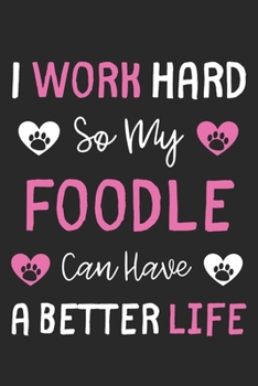 I Work Hard So My Foodle Can Have A Better Life: Lined Journal, 120 Pages, 6 x 9, Foodle Dog Gift Idea, Black Matte Finish (I Work Hard So My Foodle Can Have A Better Life Journal)