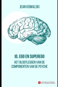 ID, Ego en Superego: Het Blootleggen Van De Componenten Van De Psyche (Dutch Edition)