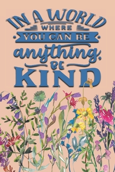 In A World Where You Can Be Anything Be Kind: 2020 Diary, Planner, Organiser  - Week Per View - Gift with Kindness Quote