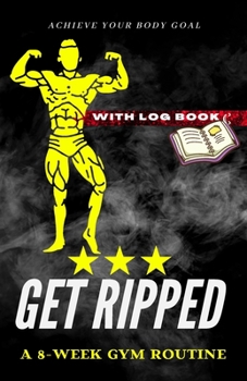 Paperback GUIDE &#9733;&#9733;&#9733; How To Get Ripped: A 8-Week Gym Routine & Nutrition Tips (WITH LOG BOOK) Book