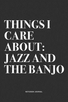 Paperback Things I Care About: Jazz And The Banjo: A 6x9 Inch Diary Notebook Journal With A Bold Text Font Slogan On A Matte Cover and 120 Blank Line Book