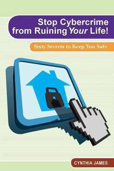 Paperback Stop Cyber Crime from Ruining Your Life!: Sixty Secrets to Keep You Safe Book