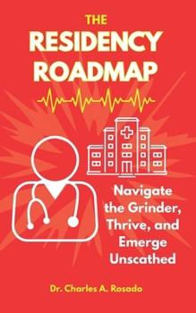 Paperback The Residency Roadmap: Navigate the Grinder, Thrive, and Emerge Unscathed Medical Training Evidence-Based Practical & Concise Read Book