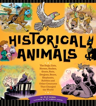 Hardcover Historical Animals: The Dogs, Cats, Horses, Snakes, Goats, Rats, Dragons, Bears, Elephants, Rabbits and Other Creatures That Changed the W Book