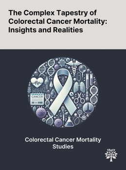 The Complex Tapestry of Colorectal Cancer Mortality: Insights and Realities
